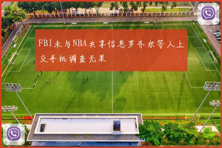 FBI未与NBA共享信息罗齐尔等人上交手机调查无果
