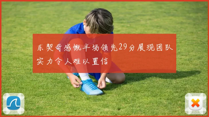东契奇感慨半场领先29分展现团队实力令人难以置信